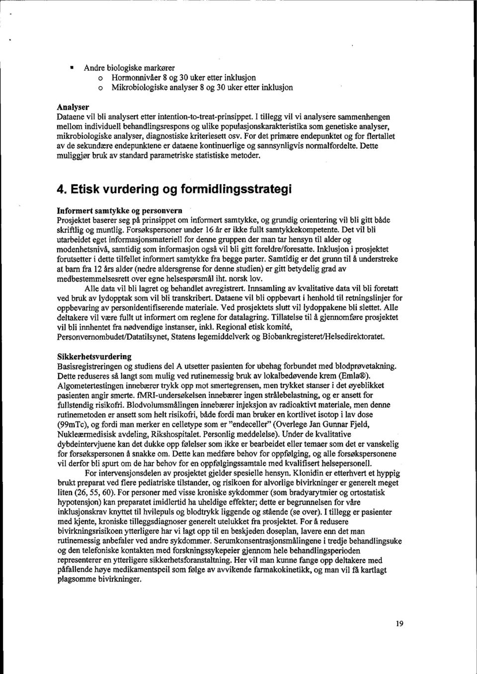 For det primære endepunktet og for flertallet av de sekundære endepunktene er dataene kontinuerlige og sannsynligvis normalfordelte. Dette muliggjør bruk av standard parametriske statistiske metoder.