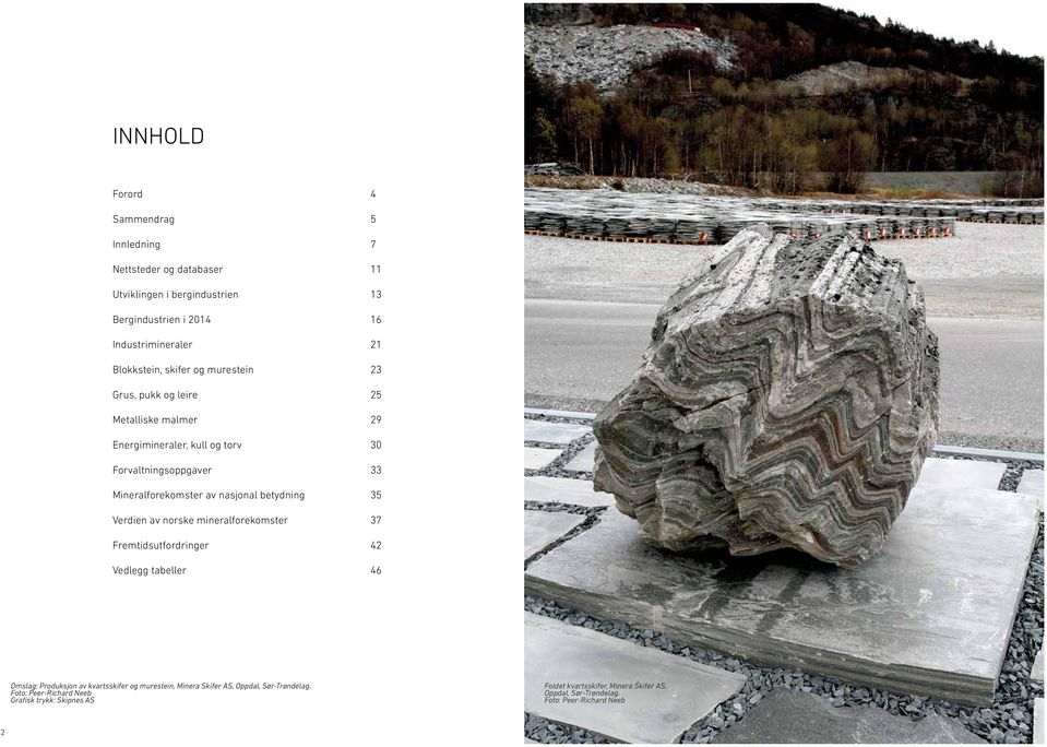 mineralforekomster 37 Fremtidsutfordringer 42 Vedlegg tabeller 46 Omslag: Produksjon av kvartsskifer og murestein, Minera Skifer AS, Oppdal, Sør-Trøndelag.