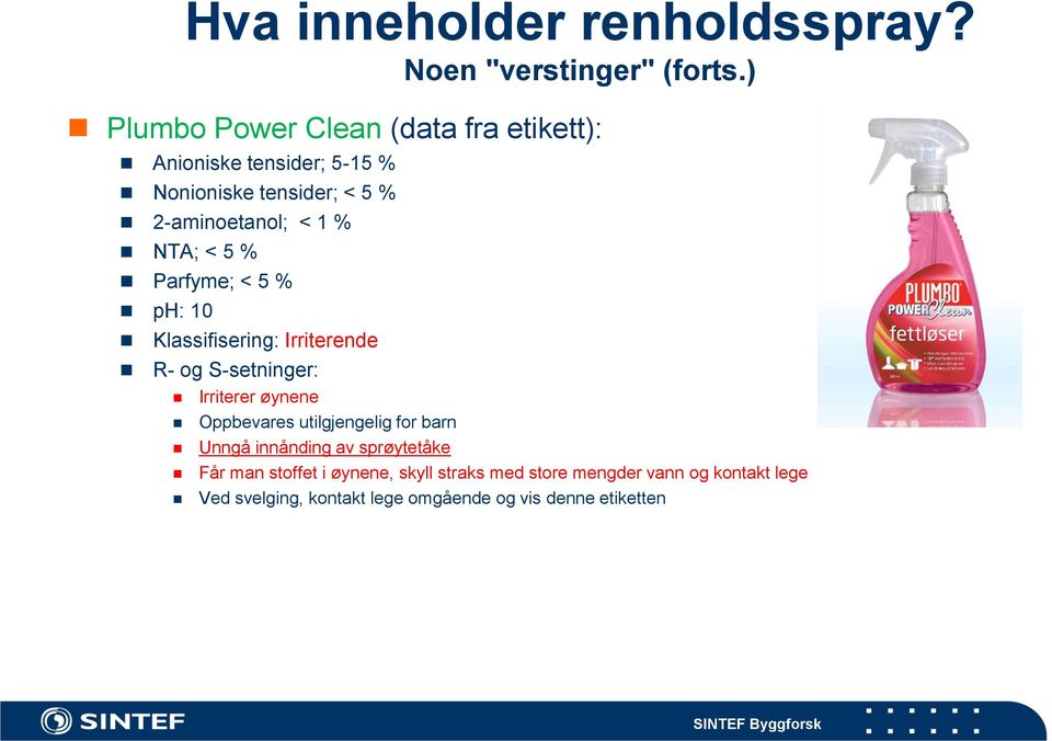 NTA; < 5 % Parfyme; < 5 % ph: 10 Klassifisering: Irriterende R- og S-setninger: Irriterer øynene Oppbevares