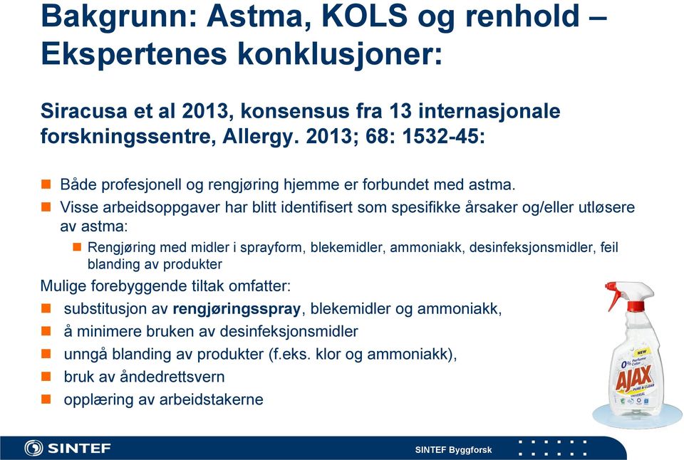 Visse arbeidsoppgaver har blitt identifisert som spesifikke årsaker og/eller utløsere av astma: Rengjøring med midler i sprayform, blekemidler, ammoniakk,