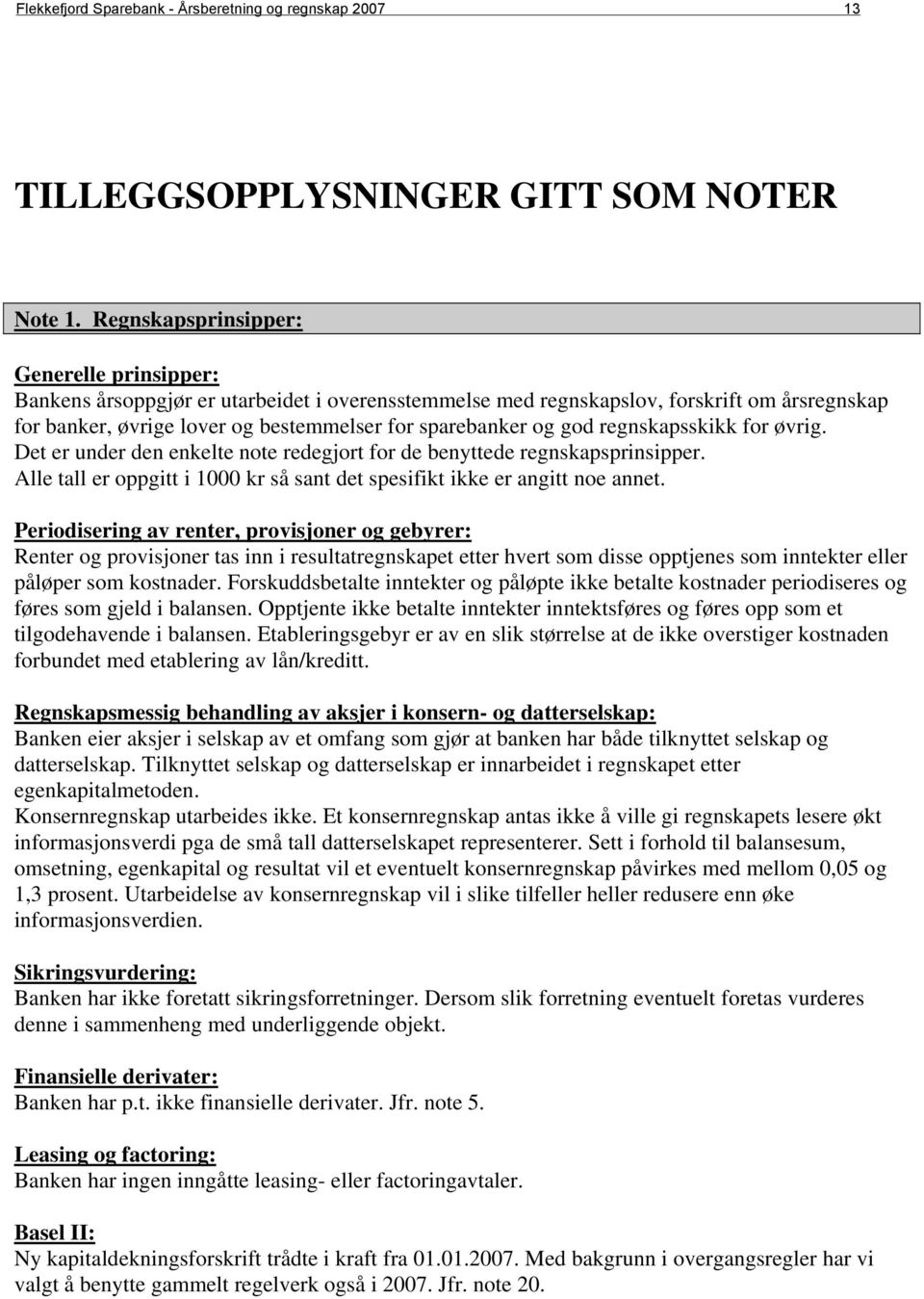 god regnskapsskikk for øvrig. Det er under den enkelte note redegjort for de benyttede regnskapsprinsipper. Alle tall er oppgitt i 1000 kr så sant det spesifikt ikke er angitt noe annet.