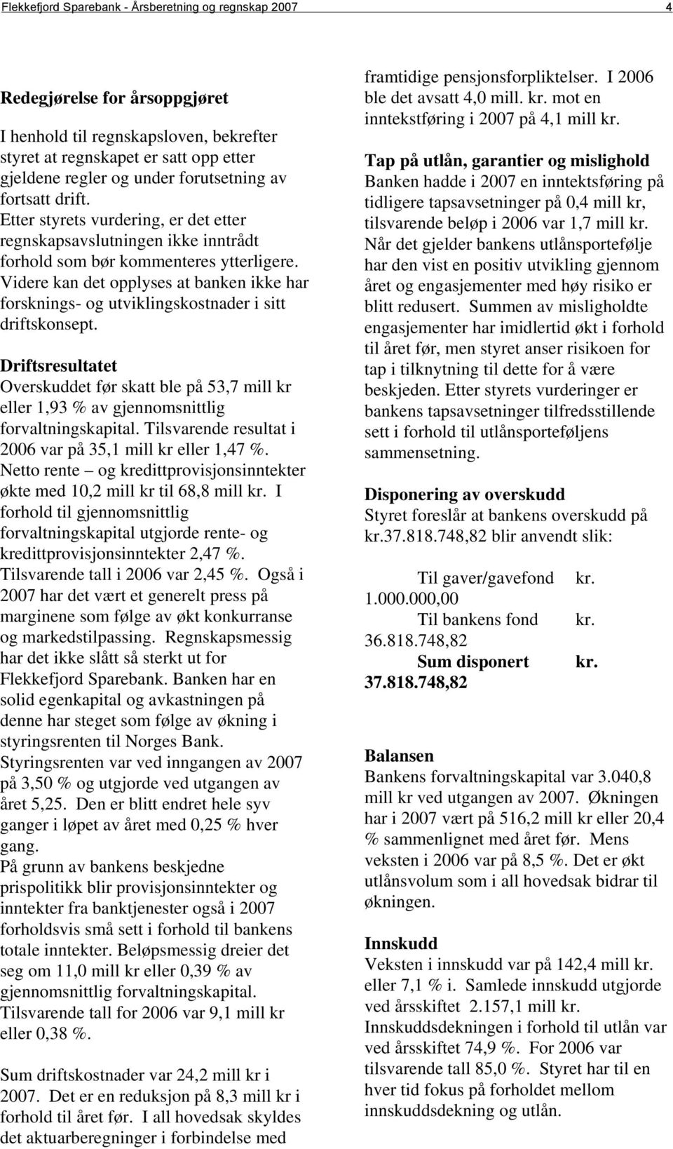 Videre kan det opplyses at banken ikke har forsknings- og utviklingskostnader i sitt driftskonsept.