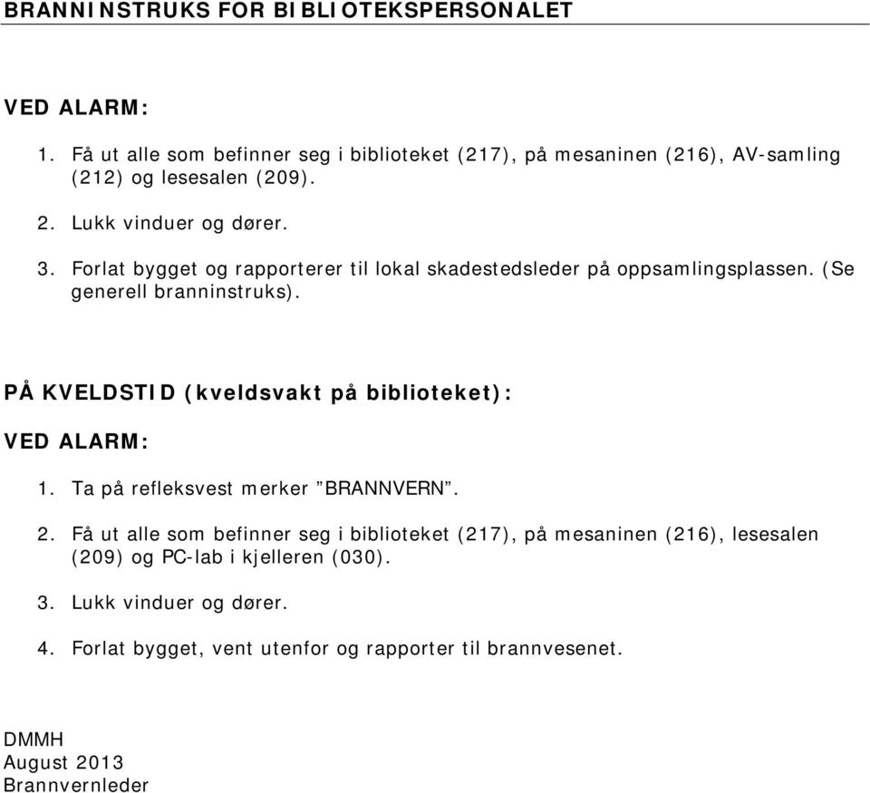 Forlat bygget og rapporterer til lokal skadestedsleder på oppsamlingsplassen. (Se generell branninstruks).