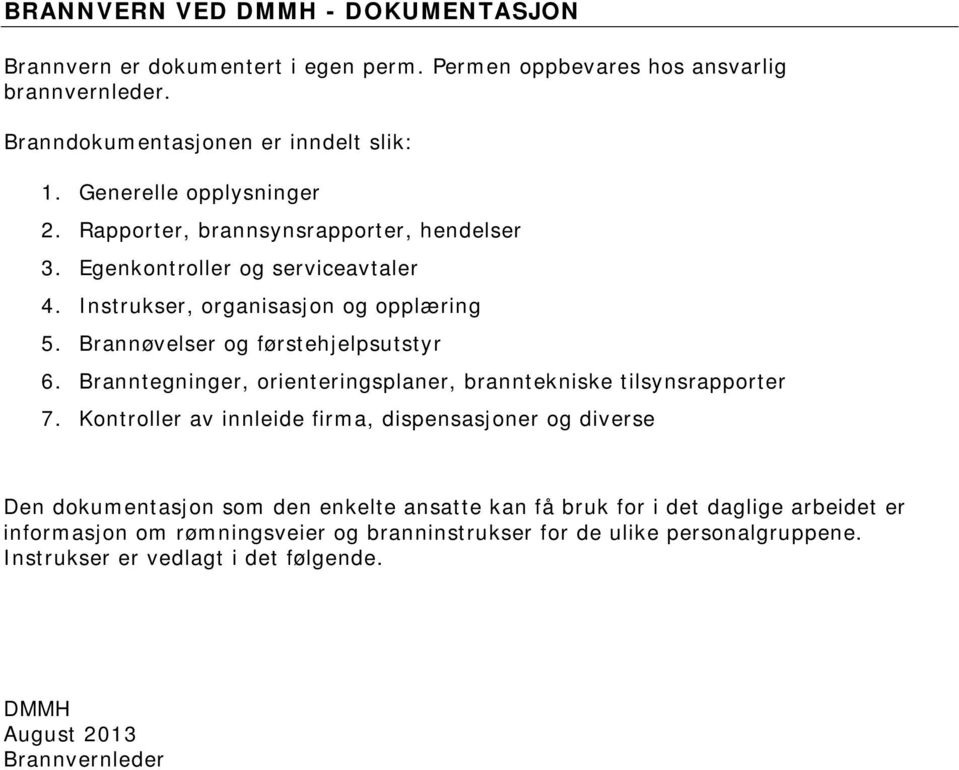 Brannøvelser og førstehjelpsutstyr 6. Branntegninger, orienteringsplaner, branntekniske tilsynsrapporter 7.