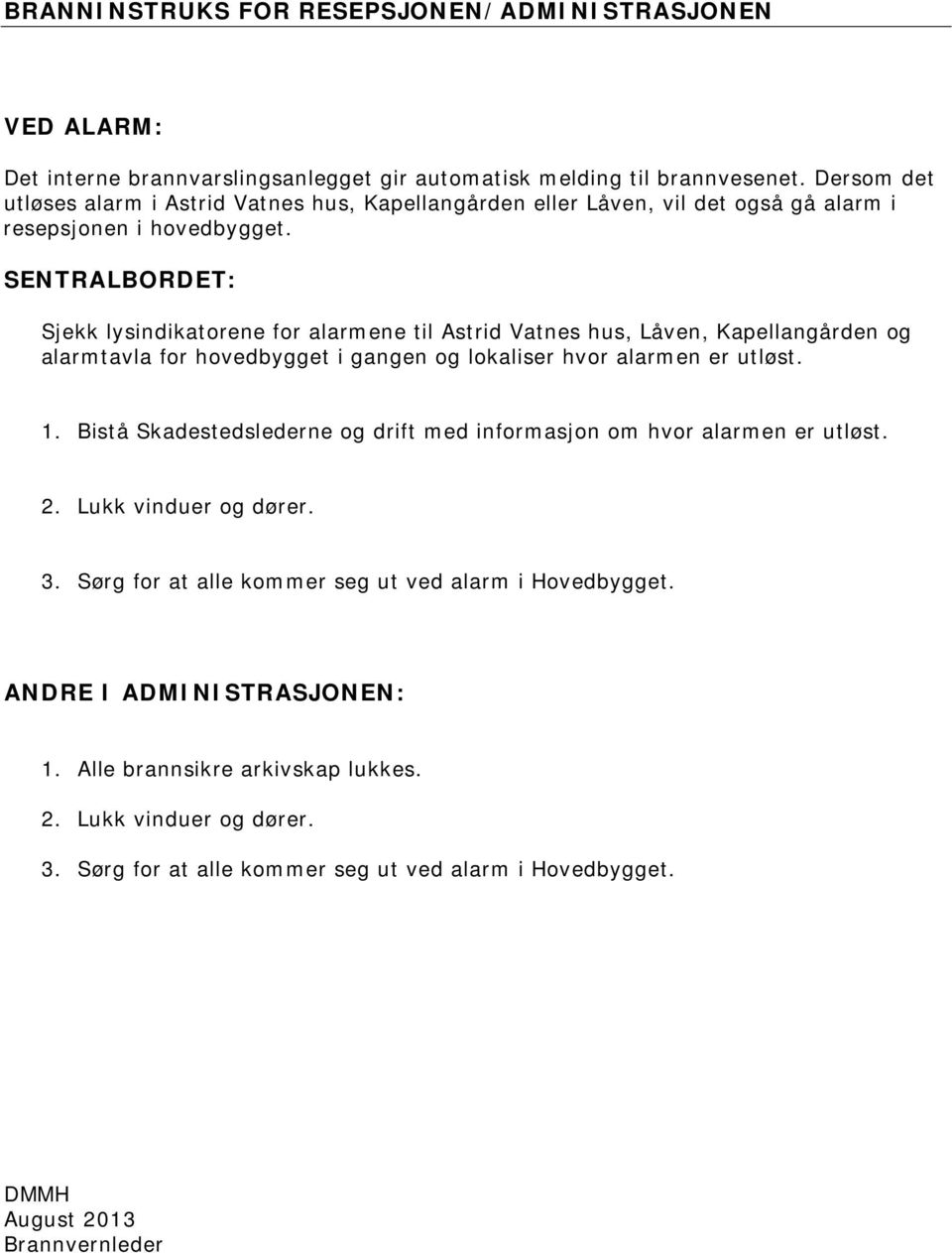 SENTRALBORDET: Sjekk lysindikatorene for alarmene til Astrid Vatnes hus, Låven, Kapellangården og alarmtavla for hovedbygget i gangen og lokaliser hvor alarmen er utløst. 1.