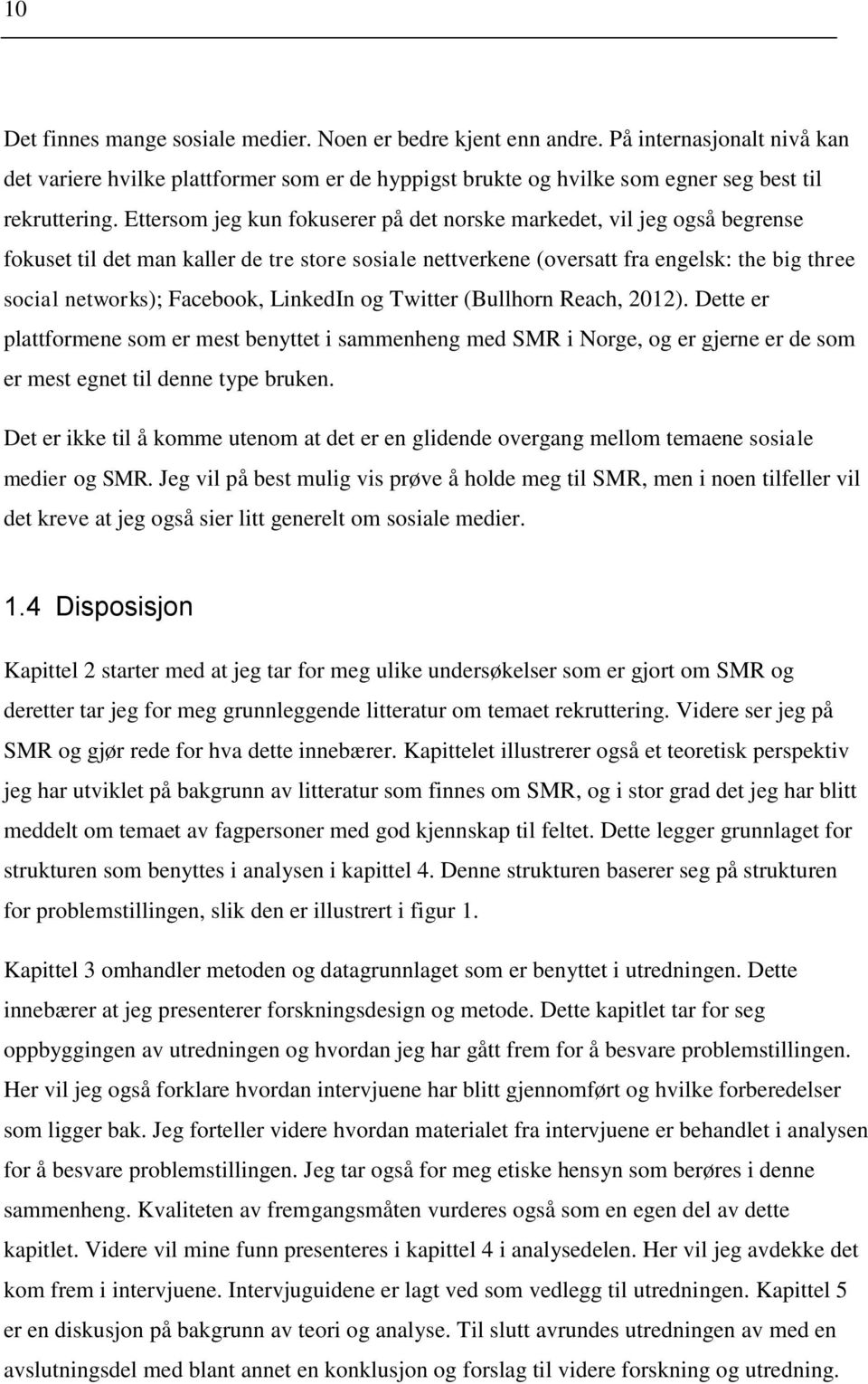 LinkedIn og Twitter (Bullhorn Reach, 2012). Dette er plattformene som er mest benyttet i sammenheng med SMR i Norge, og er gjerne er de som er mest egnet til denne type bruken.