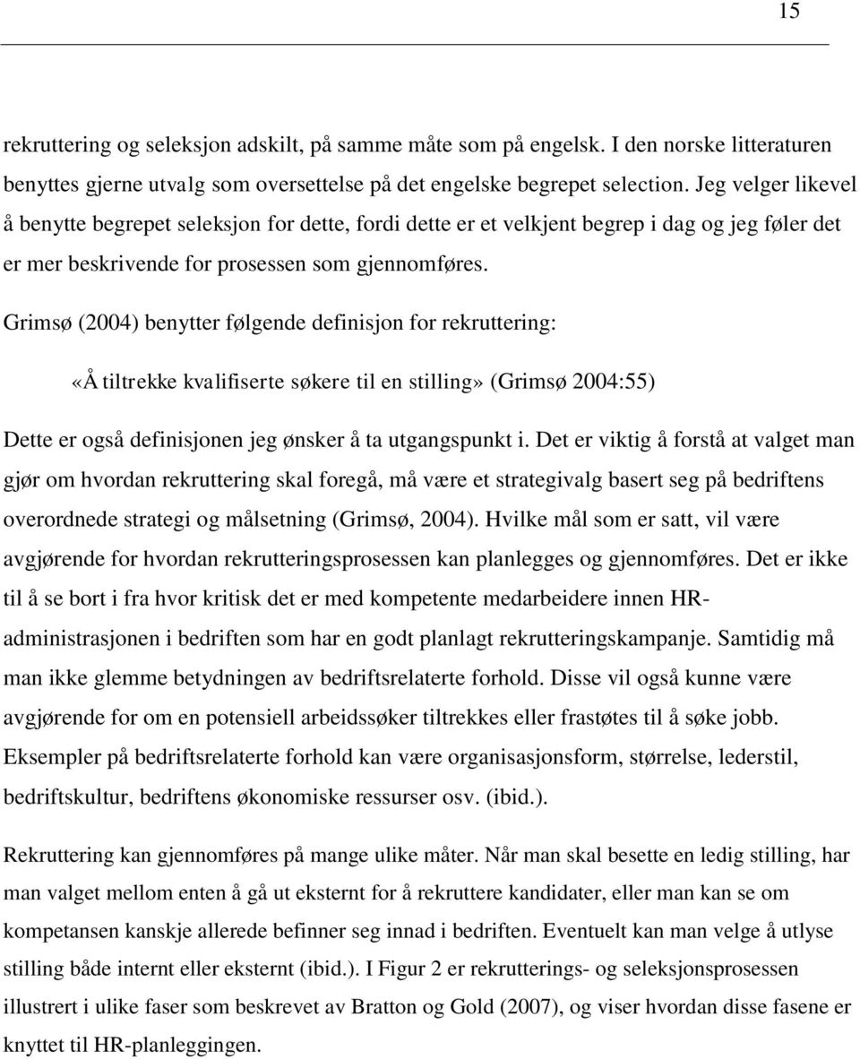 Grimsø (2004) benytter følgende definisjon for rekruttering: «Å tiltrekke kvalifiserte søkere til en stilling» (Grimsø 2004:55) Dette er også definisjonen jeg ønsker å ta utgangspunkt i.