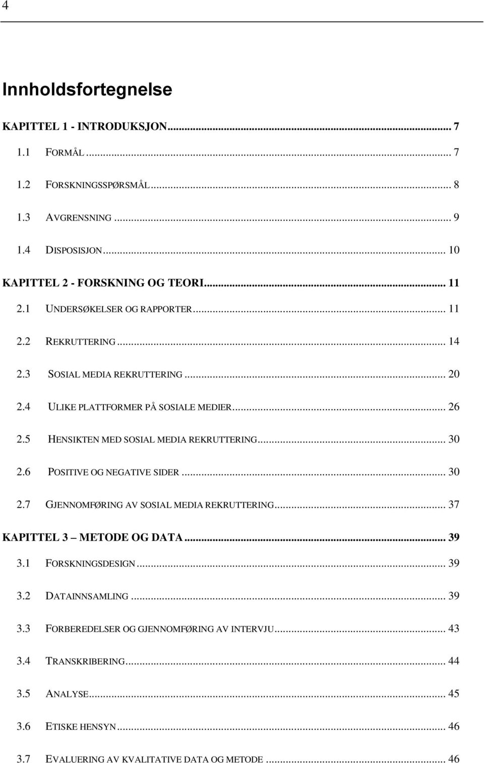 5 HENSIKTEN MED SOSIAL MEDIA REKRUTTERING... 30 2.6 POSITIVE OG NEGATIVE SIDER... 30 2.7 GJENNOMFØRING AV SOSIAL MEDIA REKRUTTERING... 37 KAPITTEL 3 METODE OG DATA... 39 3.