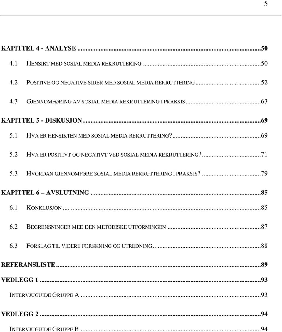 ... 71 5.3 HVORDAN GJENNOMFØRE SOSIAL MEDIA REKRUTTERING I PRAKSIS?... 79 KAPITTEL 6 AVSLUTNING... 85 6.1 KONKLUSJON... 85 6.2 BEGRENSNINGER MED DEN METODISKE UTFORMINGEN.