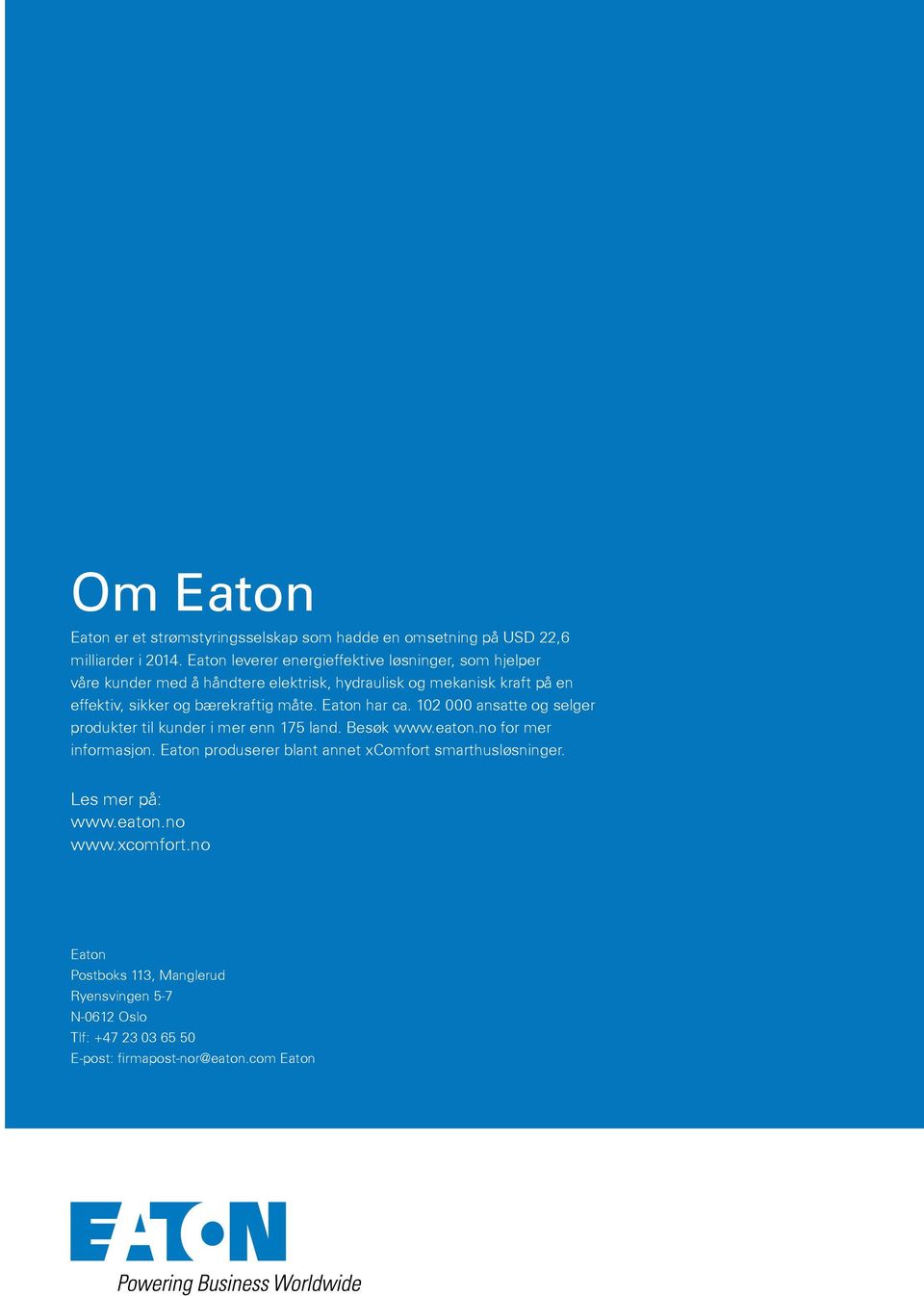 bærekraftig måte. Eaton har ca. 102 000 ansatte og selger produkter til kunder i mer enn 175 land. Besøk www.eaton.no for mer informasjon.
