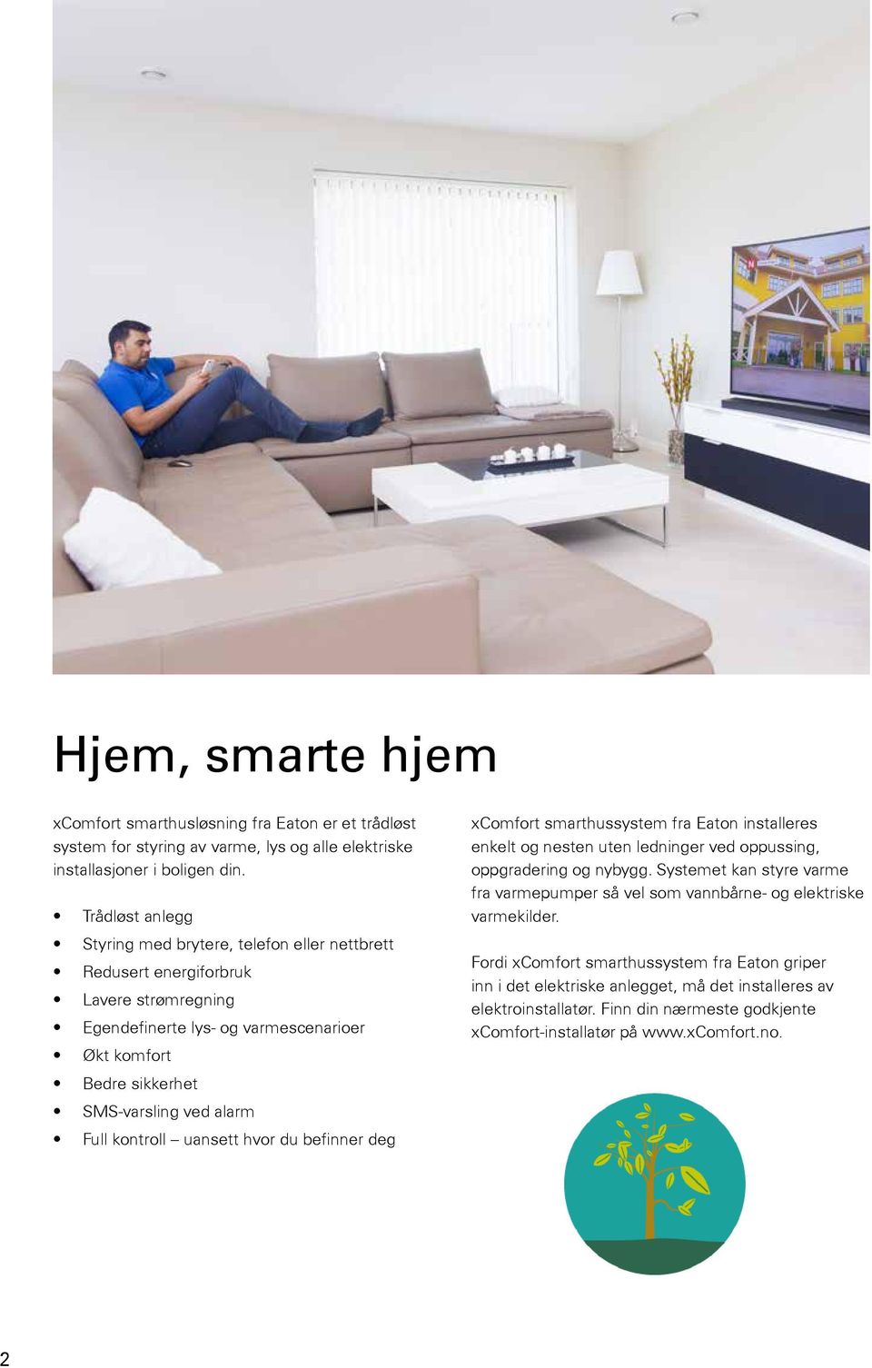 Full kontroll uansett hvor du befinner deg xcomfort smarthussystem fra Eaton installeres enkelt og nesten uten ledninger ved oppussing, oppgradering og nybygg.