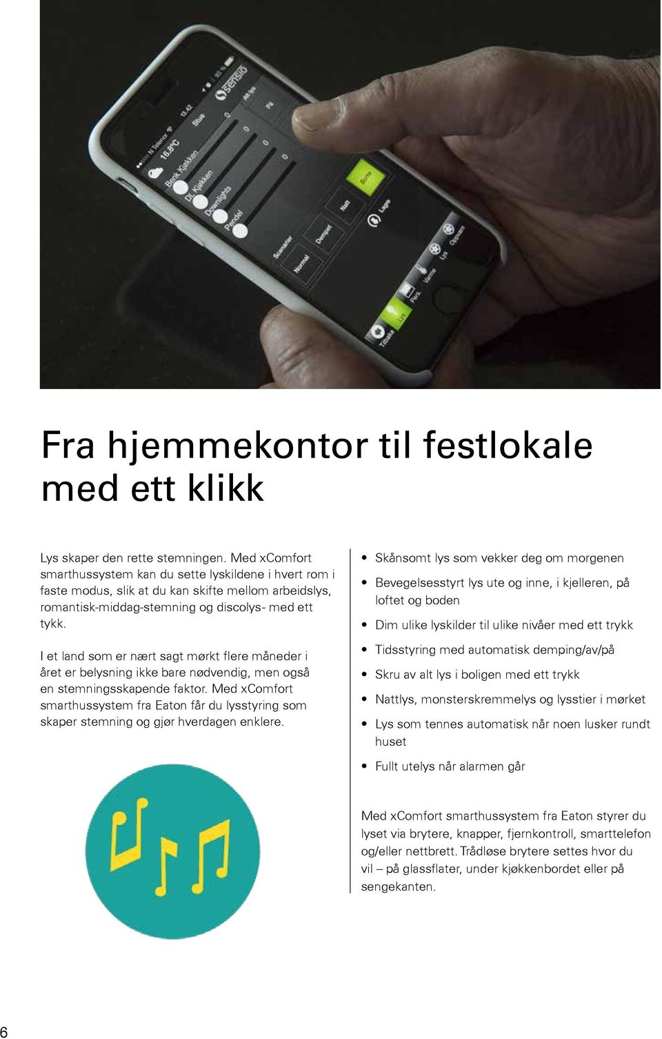 I et land som er nært sagt mørkt flere måneder i året er belysning ikke bare nødvendig, men også en stemningsskapende faktor.