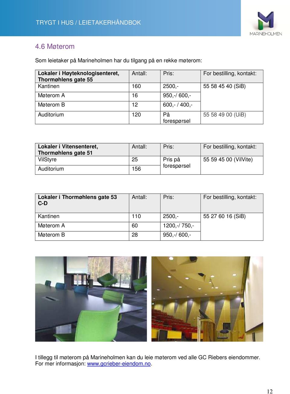 Thormøhlens gate 51 VilStyre 25 Pris på 55 59 45 00 (VilVite) Auditorium 156 forespørsel Lokaler i Thormøhlens gate 53 C-D Antall: Pris: For bestilling, kontakt: Kantinen 110 2500,- 55 27 60