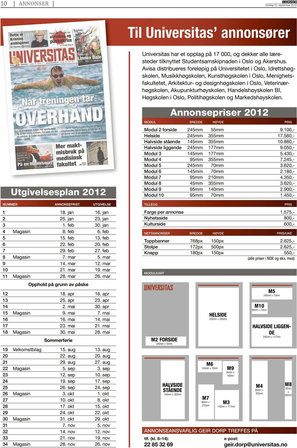 Akupunktur høyskolen, Handels høyskolen BI, Høgskolen i Oslo, Politihøgskolen og Markedshøyskolen. Utgivelsesplan 2012 NUMMER ANNONSEFRIST UTGIVELSE 1 18. jan 16. jan 2 25. jan 23. jan 3 1. feb 30.