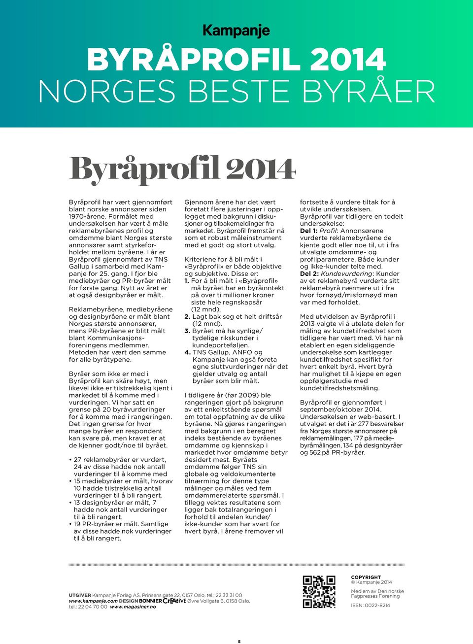 I år er profil gjennomført av TNS Gallup i samarbeid med Kampanje for 25. gang. I fjor ble mediebyråer og PR-byråer målt for første gang. Nytt av året er at også designbyråer er målt.