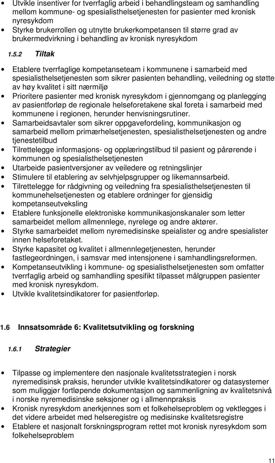 2 Tiltak Etablere tverrfaglige kompetanseteam i kommunene i samarbeid med spesialisthelsetjenesten som sikrer pasienten behandling, veiledning og støtte av høy kvalitet i sitt nærmiljø Prioritere