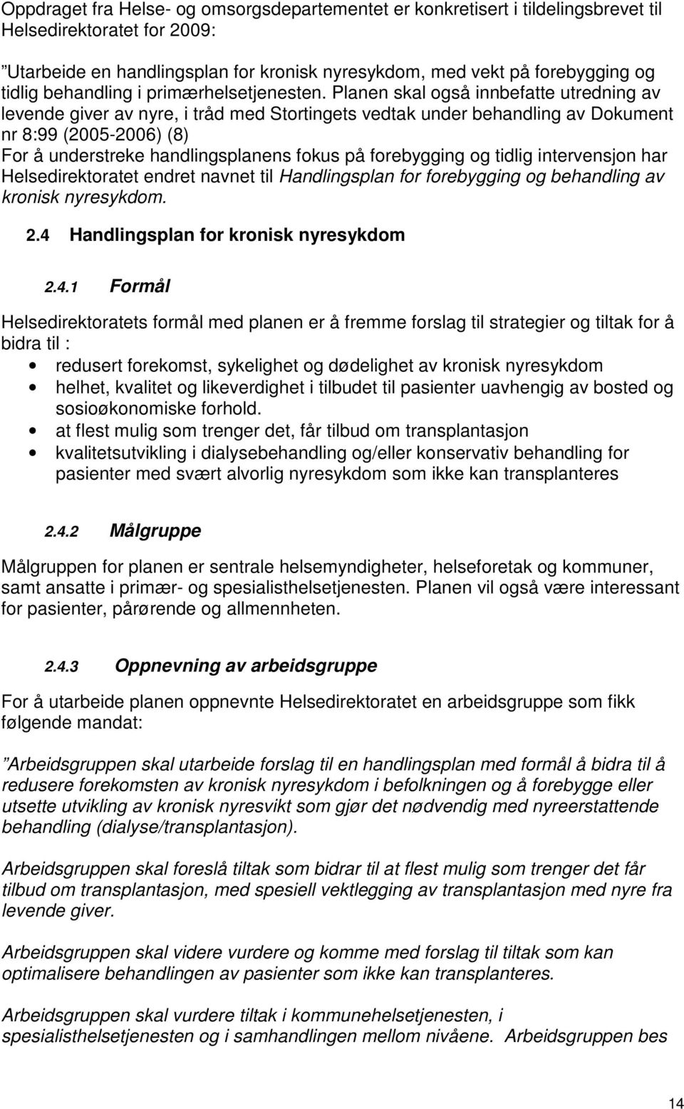 Planen skal også innbefatte utredning av levende giver av nyre, i tråd med Stortingets vedtak under behandling av Dokument nr 8:99 (2005-2006) (8) For å understreke handlingsplanens fokus på