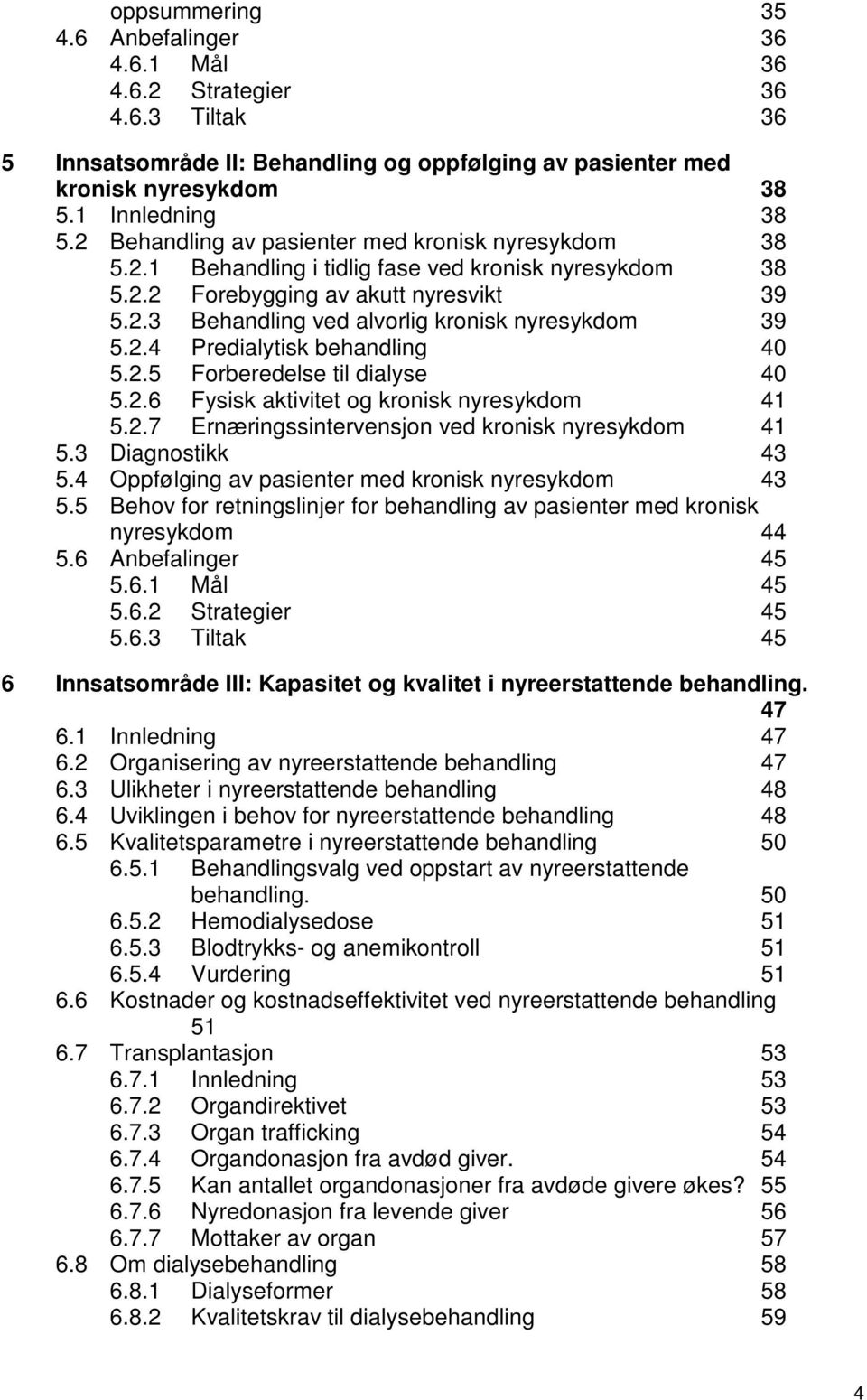 2.4 Predialytisk behandling 40 5.2.5 Forberedelse til dialyse 40 5.2.6 Fysisk aktivitet og kronisk nyresykdom 41 5.2.7 Ernæringssintervensjon ved kronisk nyresykdom 41 5.3 Diagnostikk 43 5.