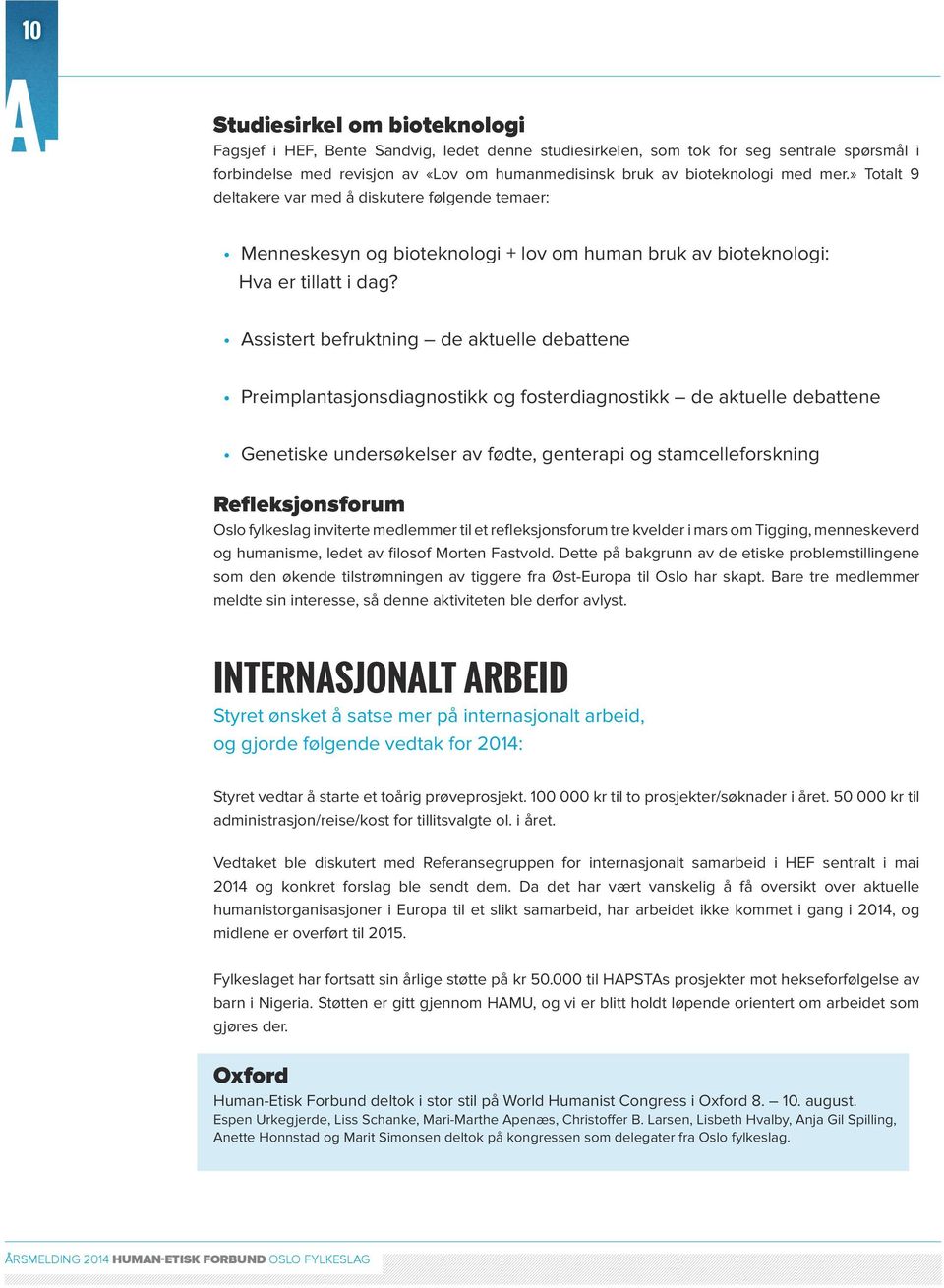 Assistert befruktning de aktuelle debattene Preimplantasjonsdiagnostikk og fosterdiagnostikk de aktuelle debattene Genetiske undersøkelser av fødte, genterapi og stamcelleforskning Refleksjonsforum