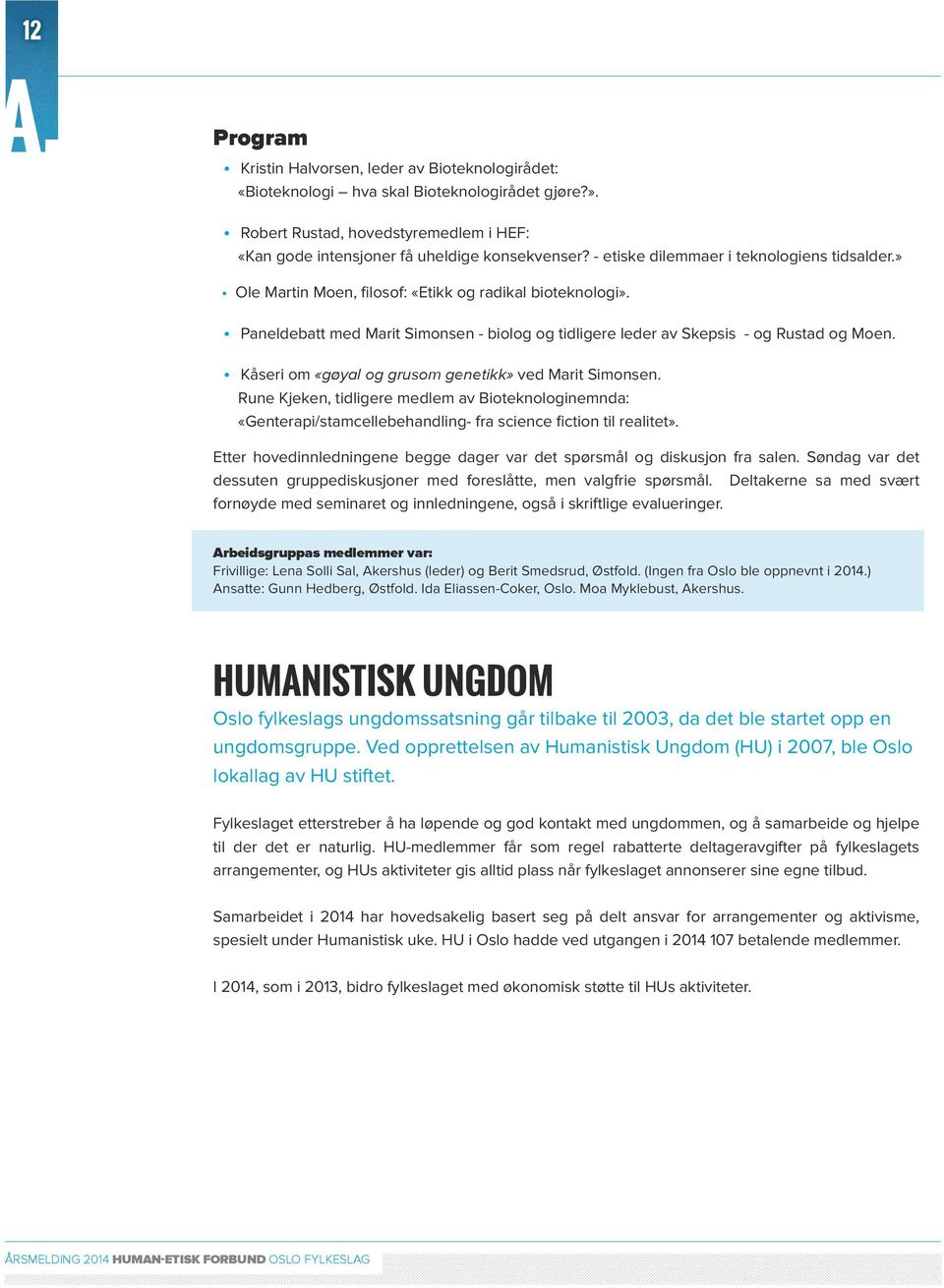 Kåseri om «gøyal og grusom genetikk» ved Marit Simonsen. Rune Kjeken, tidligere medlem av Bioteknologinemnda: «Genterapi/stamcellebehandling- fra science fiction til realitet».