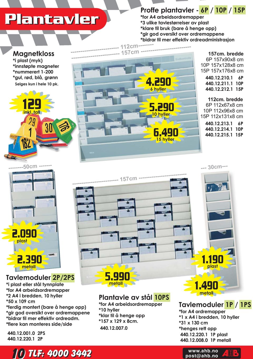 1 6P Selges kun i hele 10 pk. 4.290 440.12.211.1 10P 6 hyller 440.12.212.1 15P 129 inkl. tall ------------------------- 112cm-------- ------------------------- 157cm -------------------------- 5.