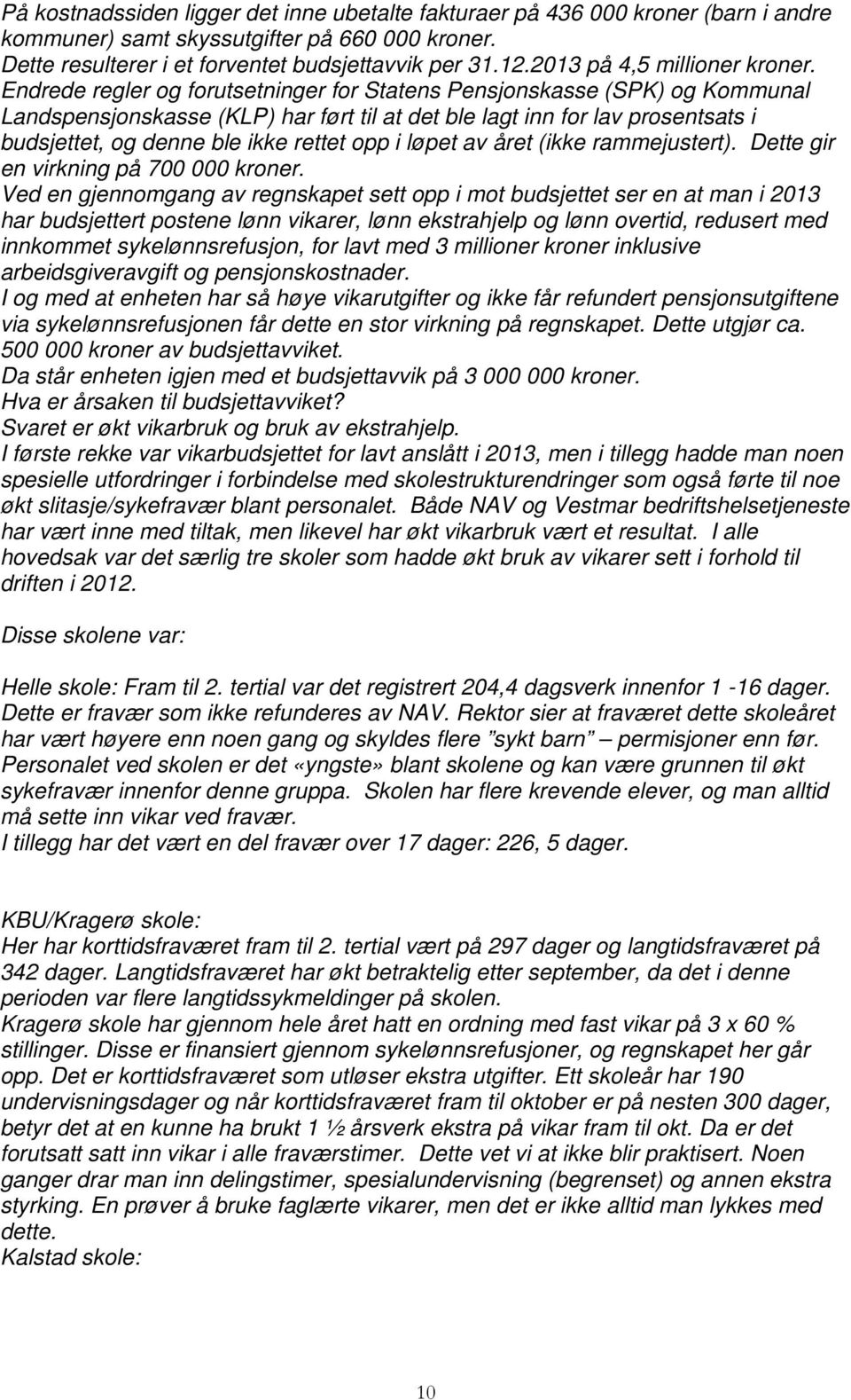 Endrede regler og forutsetninger for Statens Pensjonskasse (SPK) og Kommunal Landspensjonskasse (KLP) har ført til at det ble lagt inn for lav prosentsats i budsjettet, og denne ble ikke rettet opp i