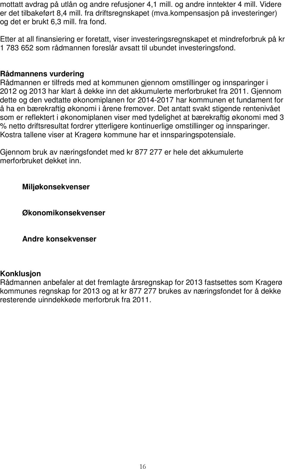 Rådmannens vurdering Rådmannen er tilfreds med at kommunen gjennom omstillinger og innsparinger i 2012 og 2013 har klart å dekke inn det akkumulerte merforbruket fra 2011.