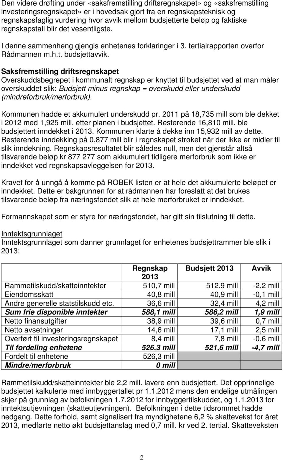 Saksfremstilling driftsregnskapet Overskuddsbegrepet i kommunalt regnskap er knyttet til budsjettet ved at man måler overskuddet slik: Budsjett minus regnskap = overskudd eller underskudd