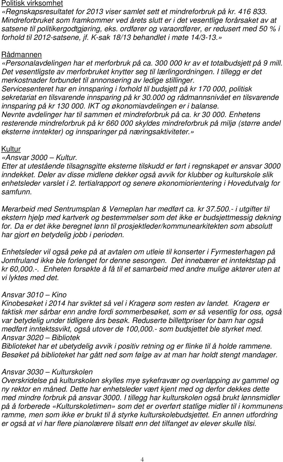 ordfører og varaordfører, er redusert med 50 % i forhold til 2012-satsene, jf. K-sak 18/13 behandlet i møte 14/3-13.» Rådmannen «Personalavdelingen har et merforbruk på ca.