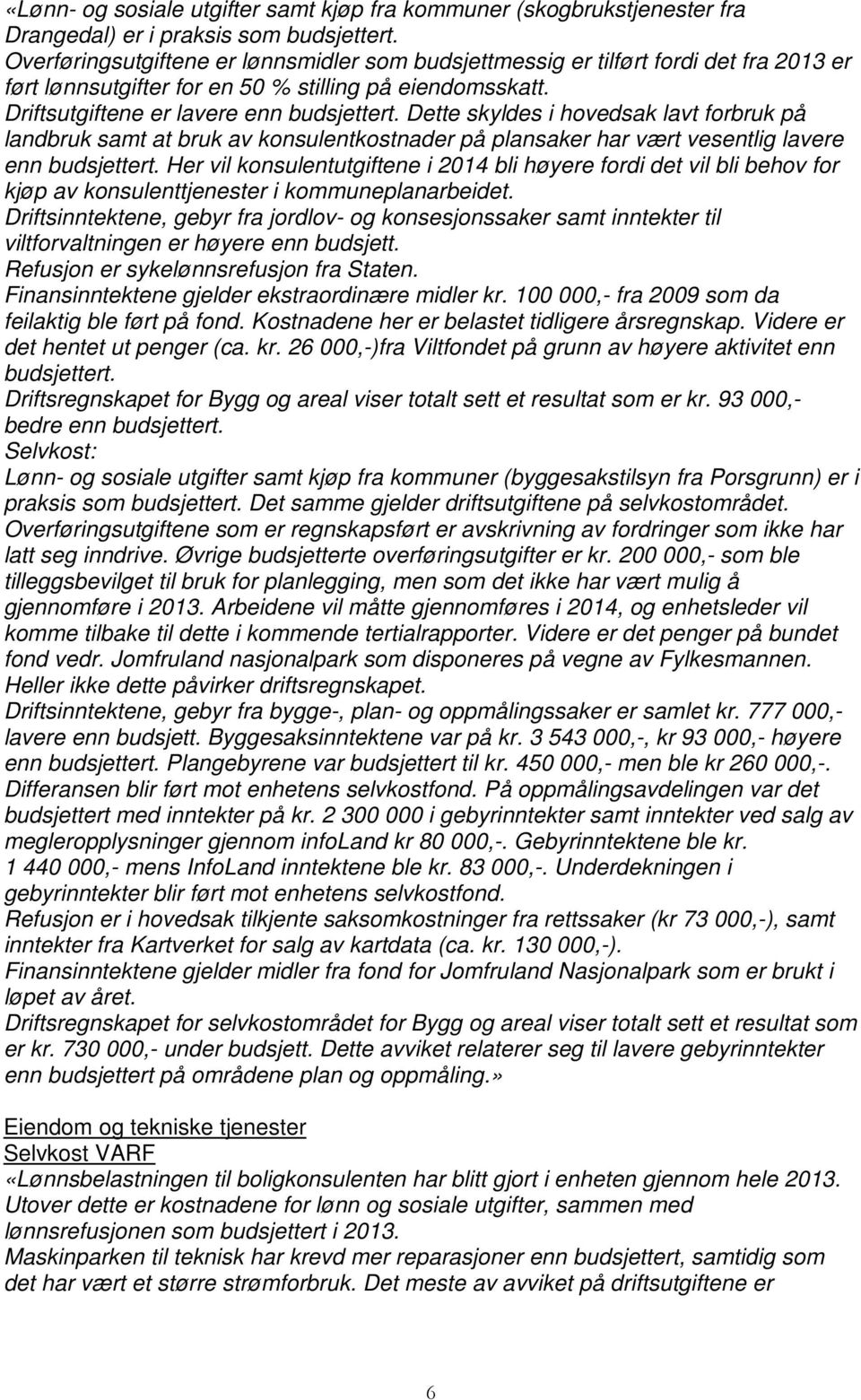 Dette skyldes i hovedsak lavt forbruk på landbruk samt at bruk av konsulentkostnader på plansaker har vært vesentlig lavere enn budsjettert.