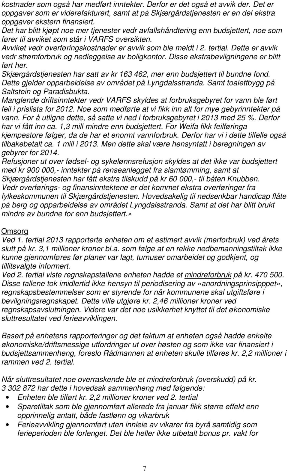 tertial. Dette er avvik vedr strømforbruk og nedleggelse av boligkontor. Disse ekstrabevilgningene er blitt ført her. Skjærgårdstjenesten har satt av kr 163 462, mer enn budsjettert til bundne fond.