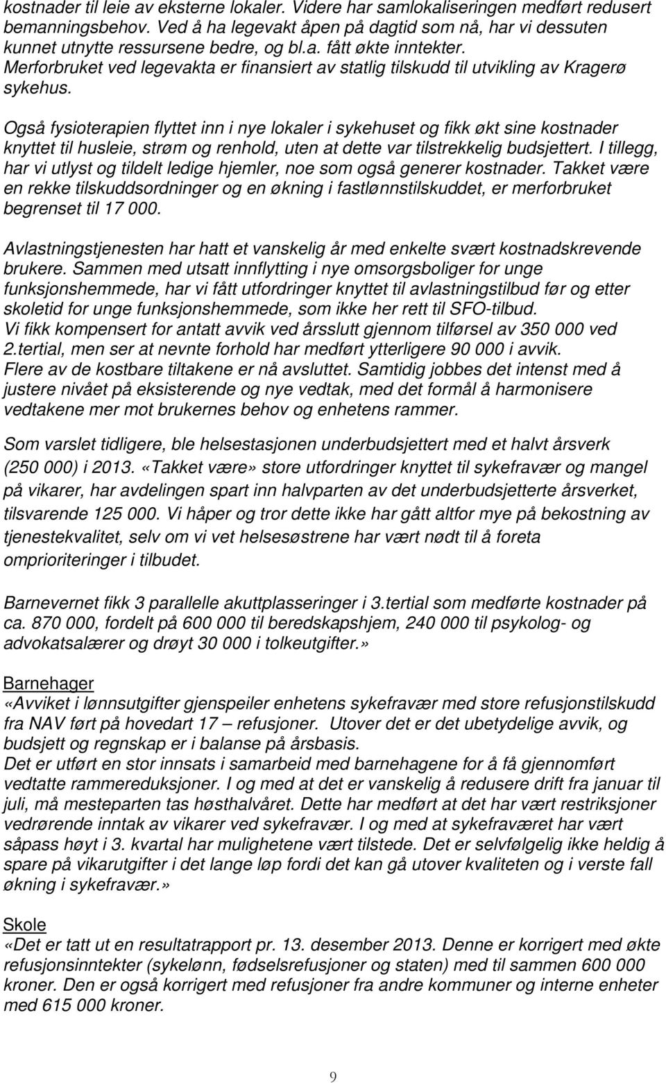 Også fysioterapien flyttet inn i nye lokaler i sykehuset og fikk økt sine kostnader knyttet til husleie, strøm og renhold, uten at dette var tilstrekkelig budsjettert.