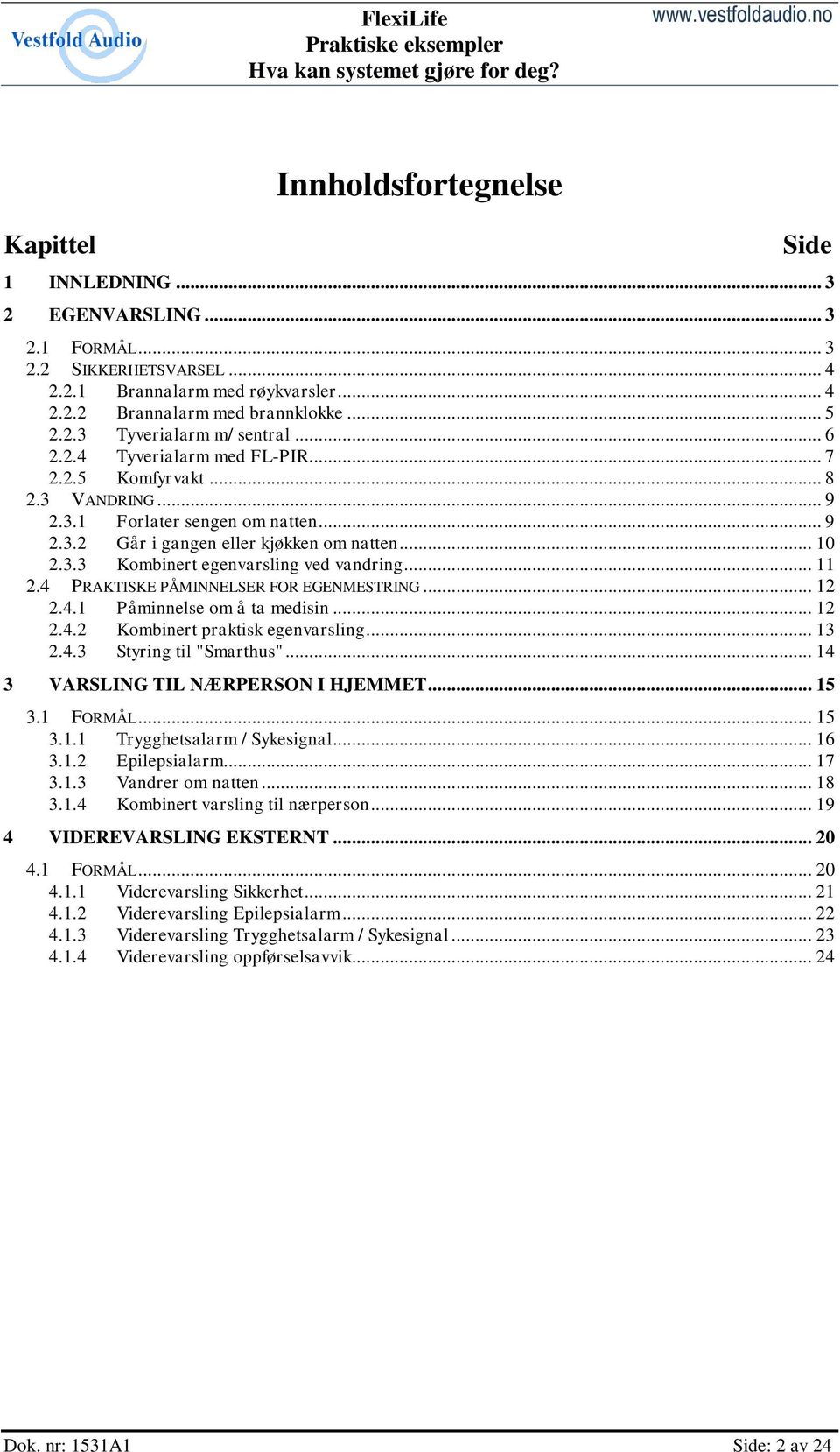 .. 11 2.4 PRAKTISKE PÅMINNELSER FOR EGENMESTRING... 12 2.4.1 Påminnelse om å ta medisin... 12 2.4.2 Kombinert praktisk egenvarsling... 13 2.4.3 Styring til "Smarthus".