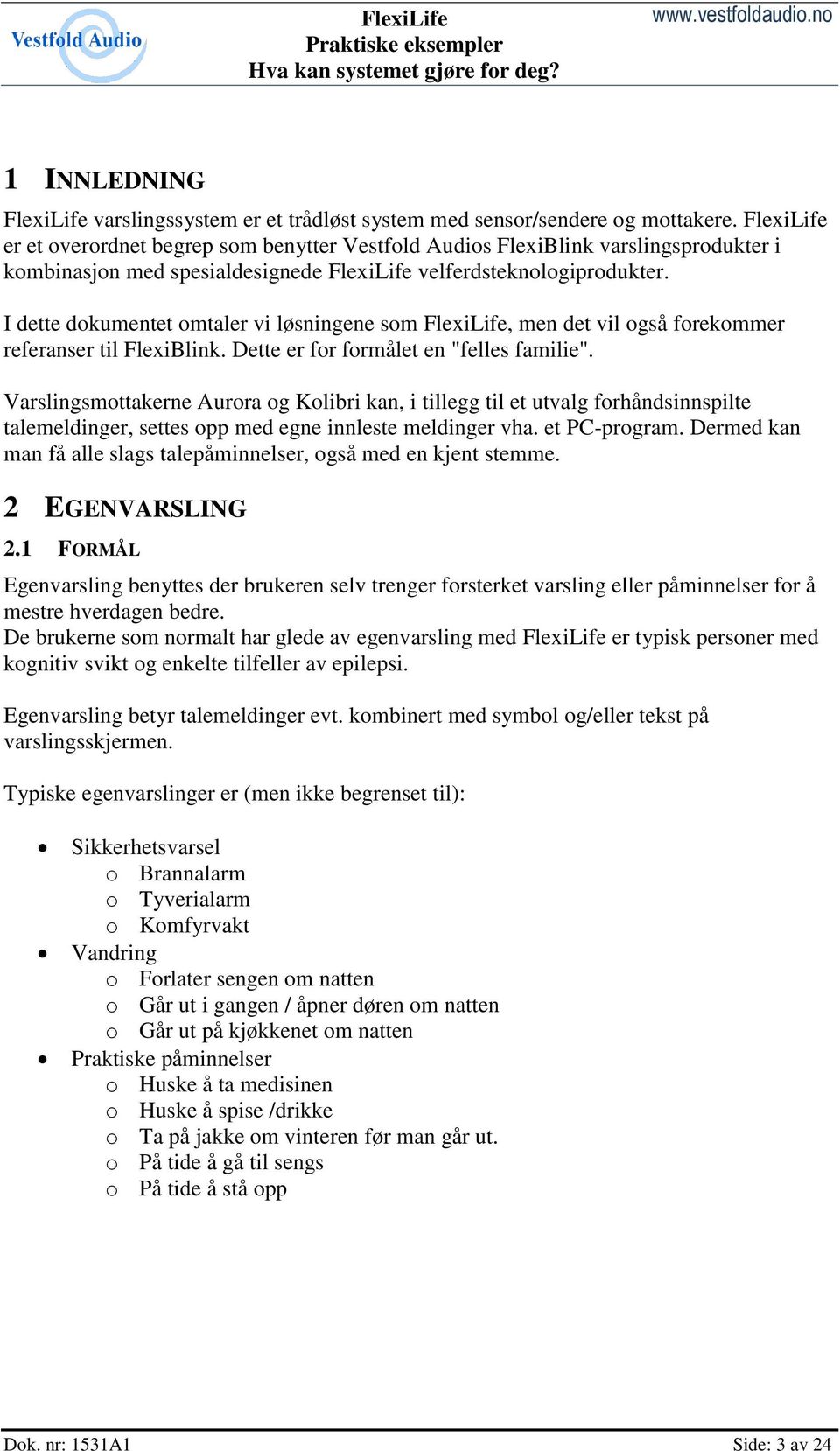 I dette dokumentet omtaler vi løsningene som FlexiLife, men det vil også forekommer referanser til FlexiBlink. Dette er for formålet en "felles familie".