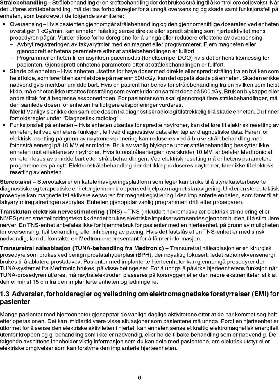 gjennomgår strålebehandling og den gjennomsnittlige doseraten ved enheten overstiger 1 cgy/min, kan enheten feilaktig sense direkte eller spredt stråling som hjerteaktivitet mens prosedyren pågår.