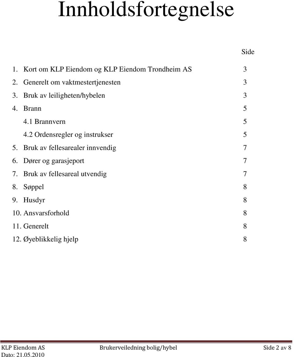 2 Ordensregler og instrukser 5 5. Bruk av fellesarealer innvendig 7 6. Dører og garasjeport 7 7.