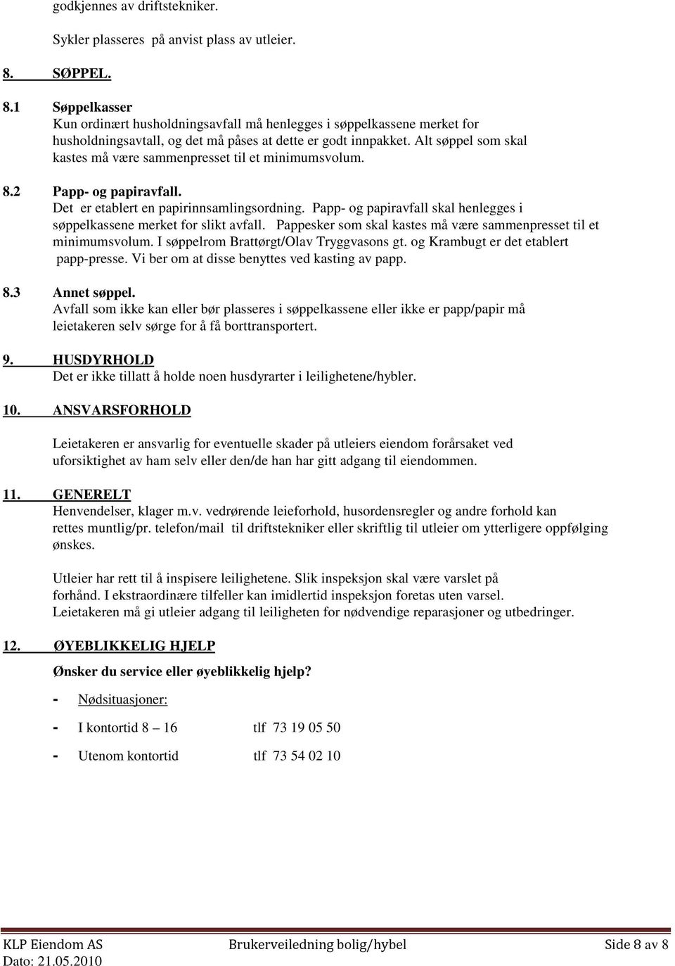 Alt søppel som skal kastes må være sammenpresset til et minimumsvolum. 8.2 Papp- og papiravfall. Det er etablert en papirinnsamlingsordning.