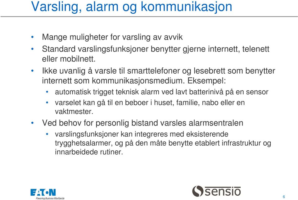 Eksempel: automatisk trigget teknisk alarm ved lavt batterinivå på en sensor varselet kan gå til en beboer i huset, familie, nabo eller en vaktmester.