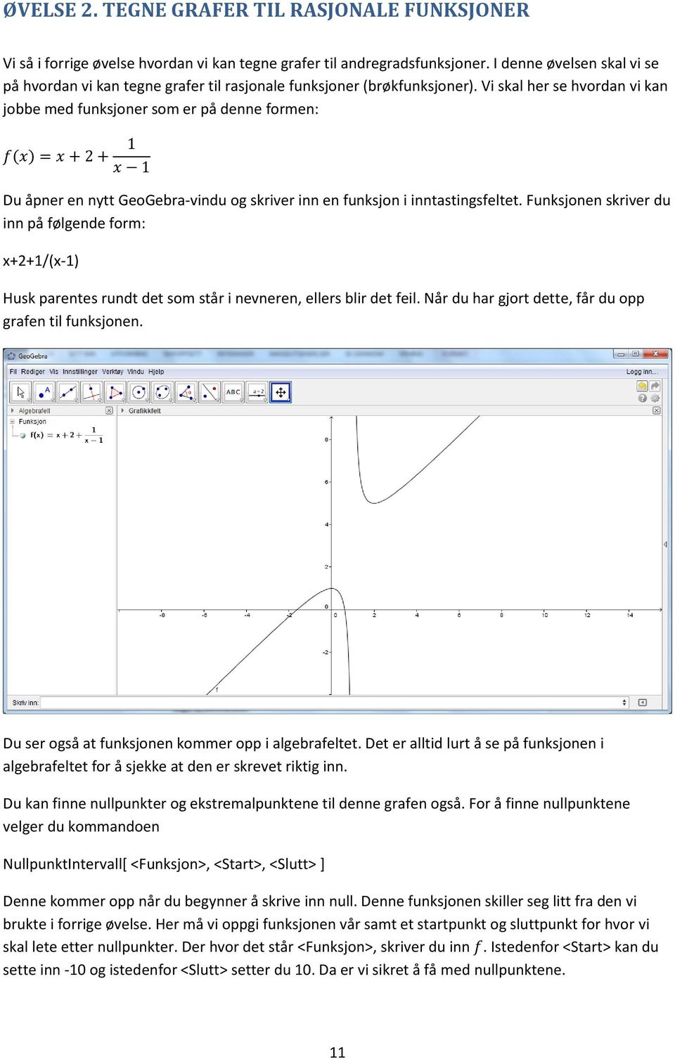 Vi skal her se hvordan vi kan jobbe med funksjoner som er på denne formen: f(x) = x + 2 + 1 x 1 Du åpner en nytt GeoGebra-vindu og skriver inn en funksjon i inntastingsfeltet.