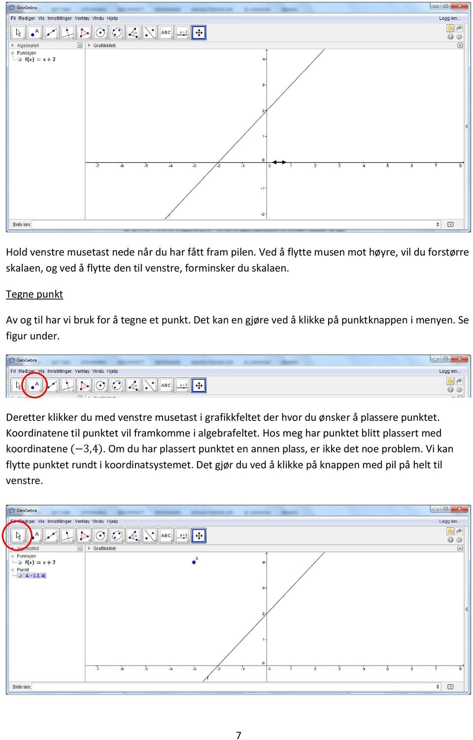 Deretter klikker du med venstre musetast i grafikkfeltet der hvor du ønsker å plassere punktet. Koordinatene til punktet vil framkomme i algebrafeltet.