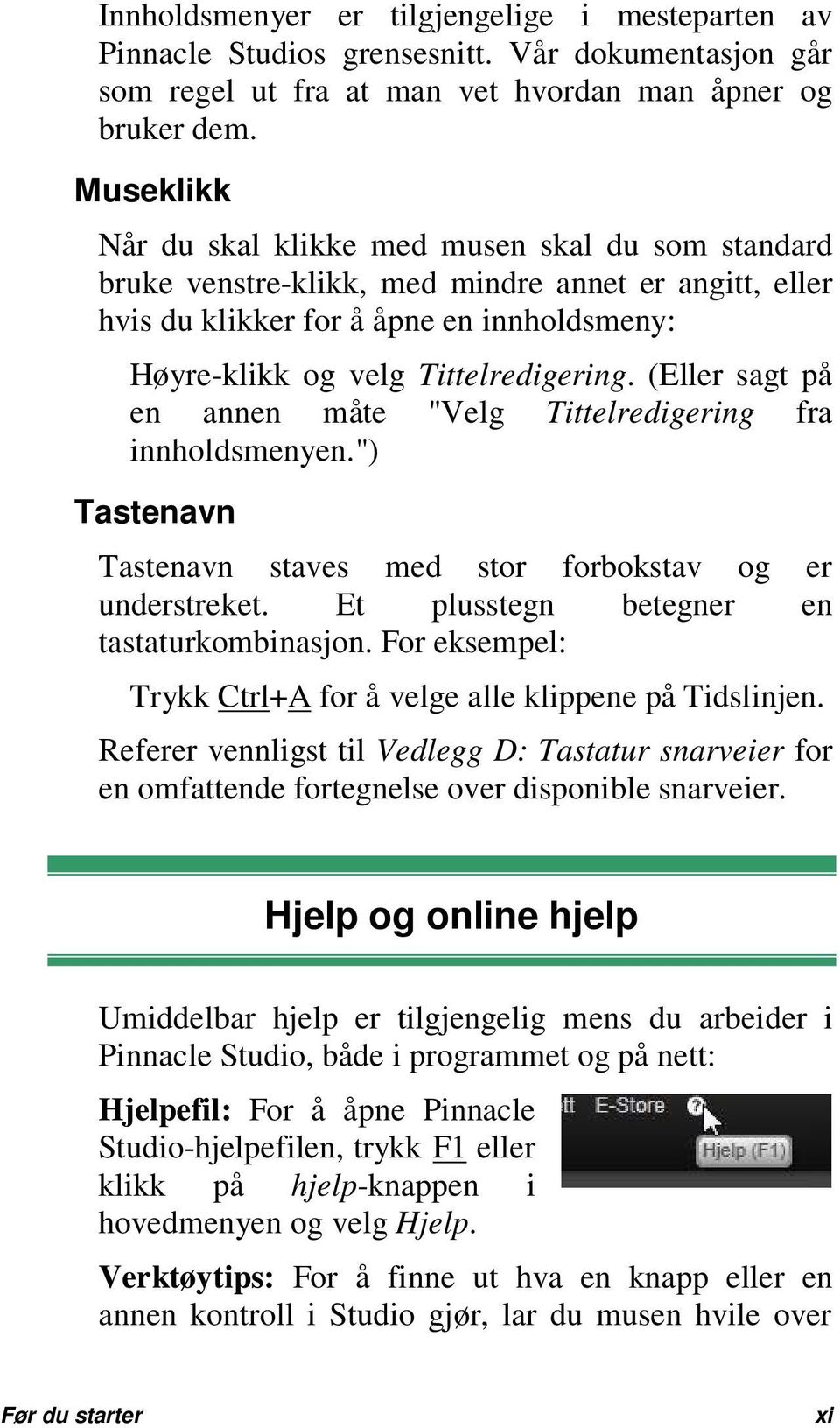 (Eller sagt på en annen måte "Velg Tittelredigering fra innholdsmenyen.") Tastenavn Tastenavn staves med stor forbokstav og er understreket. Et plusstegn betegner en tastaturkombinasjon.