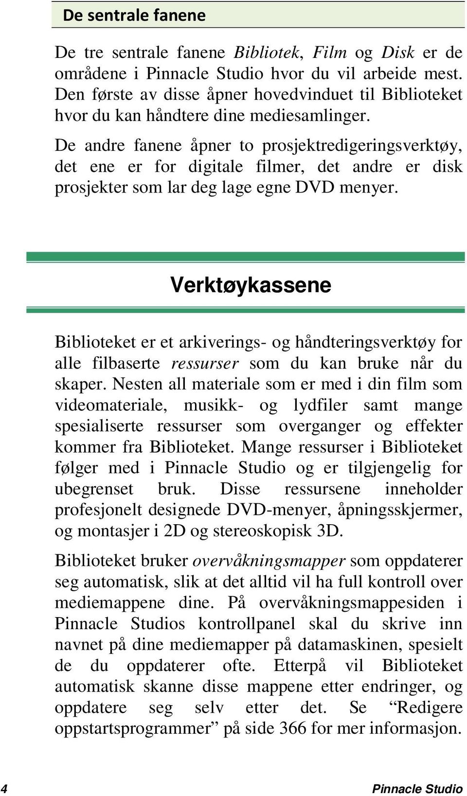 De andre fanene åpner to prosjektredigeringsverktøy, det ene er for digitale filmer, det andre er disk prosjekter som lar deg lage egne DVD menyer.