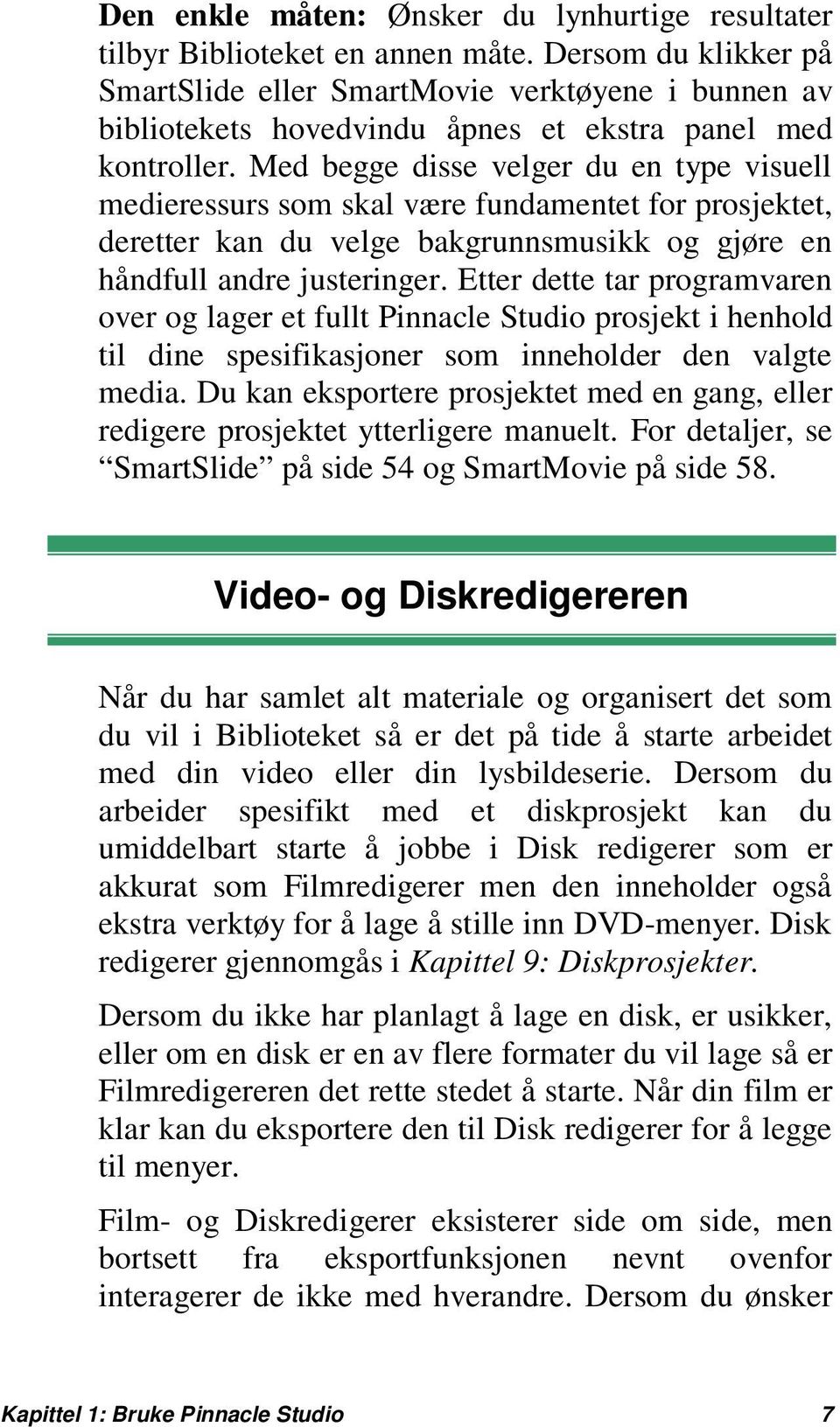 Med begge disse velger du en type visuell medieressurs som skal være fundamentet for prosjektet, deretter kan du velge bakgrunnsmusikk og gjøre en håndfull andre justeringer.