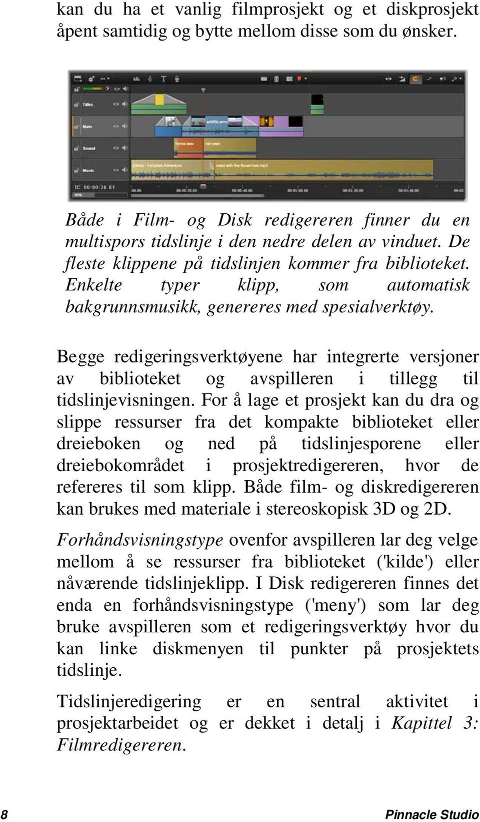 Begge redigeringsverktøyene har integrerte versjoner av biblioteket og avspilleren i tillegg til tidslinjevisningen.