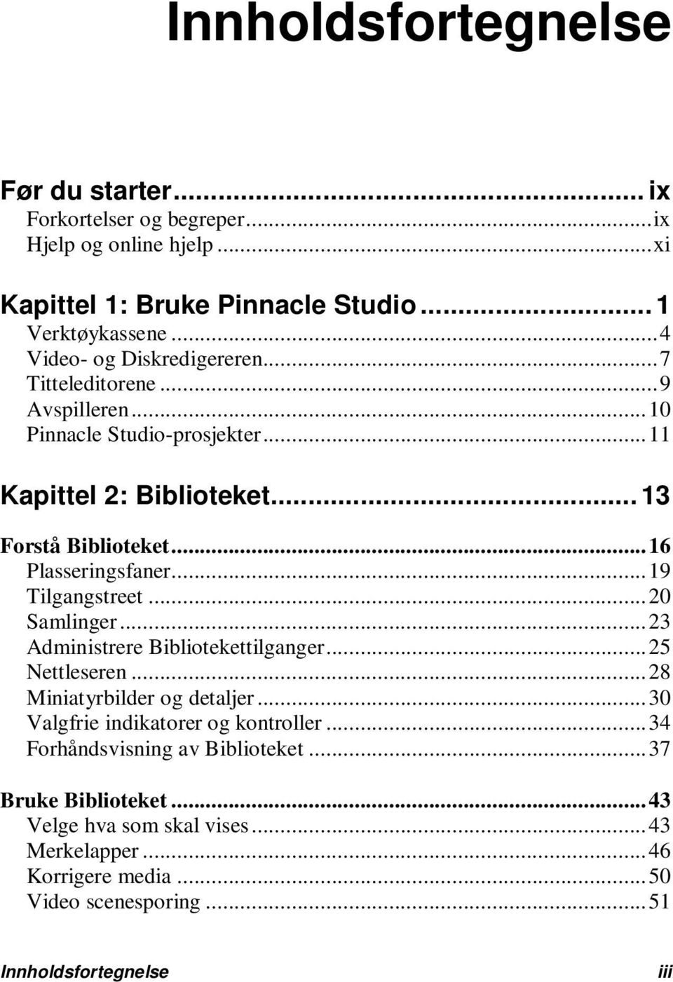 .. 16 Plasseringsfaner... 19 Tilgangstreet... 20 Samlinger... 23 Administrere Bibliotekettilganger... 25 Nettleseren... 28 Miniatyrbilder og detaljer.