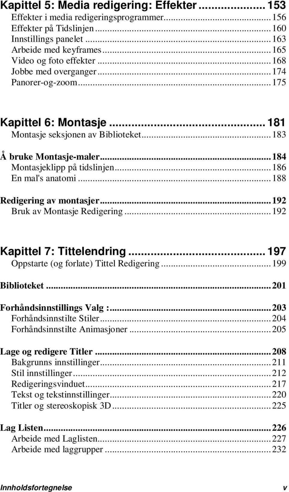 .. 186 En mal's anatomi... 188 Redigering av montasjer... 192 Bruk av Montasje Redigering... 192 Kapittel 7: Tittelendring... 197 Oppstarte (og forlate) Tittel Redigering... 199 Biblioteket.