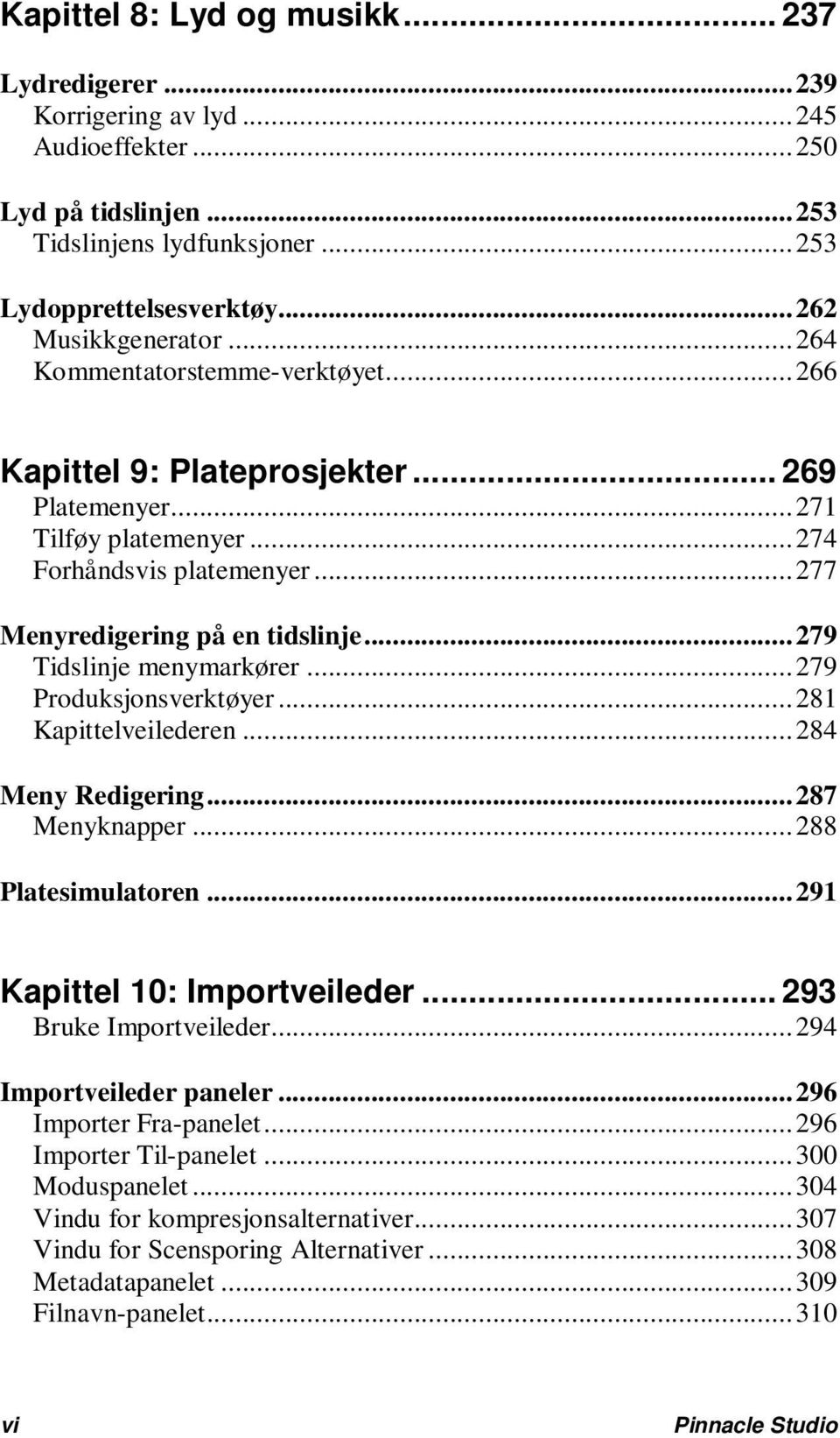 .. 277 Menyredigering på en tidslinje... 279 Tidslinje menymarkører... 279 Produksjonsverktøyer... 281 Kapittelveilederen... 284 Meny Redigering... 287 Menyknapper... 288 Platesimulatoren.