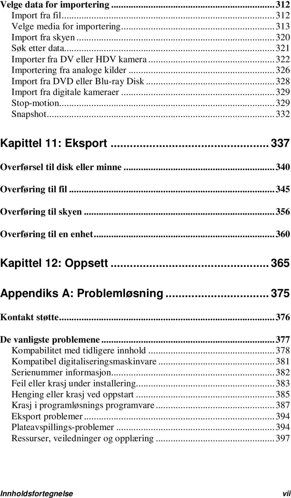 .. 337 Overførsel til disk eller minne... 340 Overføring til fil... 345 Overføring til skyen... 356 Overføring til en enhet... 360 Kapittel 12: Oppsett... 365 Appendiks A: Problemløsning.