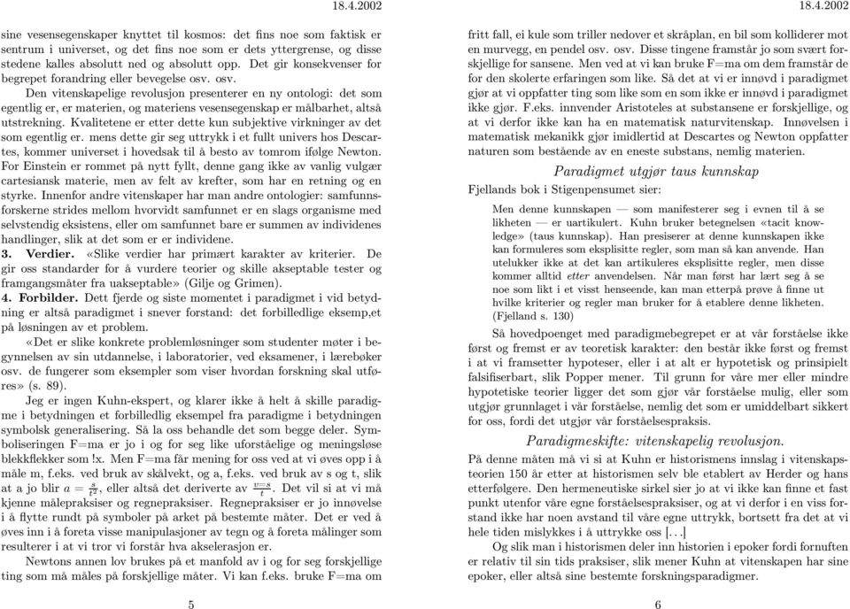 osv. Den vitenskapelige revolusjon presenterer en ny ontologi: det som egentlig er, er materien, og materiens vesensegenskap er målbarhet, altså utstrekning.