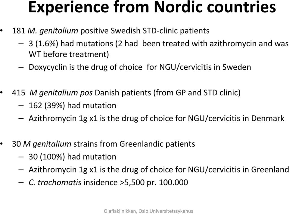 Sweden 415 M genitalium pos Danish patients (from GP and STD clinic) 162 (39%) had mutation Azithromycin 1g x1 is the drug of choice for